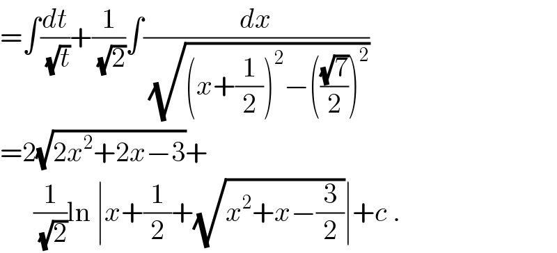=∫(dt/(√t))+(1/(√2))∫(dx/(√((x+(1/2))^2 −(((√7)/2))^2 )))  =2(√(2x^2 +2x−3))+        (1/(√2))ln ∣x+(1/2)+(√(x^2 +x−(3/2)))∣+c .  