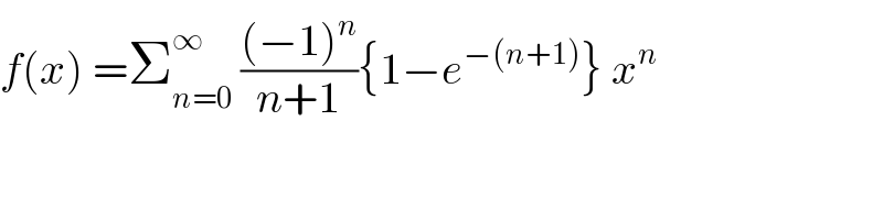 f(x) =Σ_(n=0) ^∞  (((−1)^n )/(n+1)){1−e^(−(n+1)) } x^n   