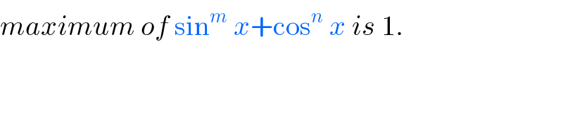 maximum of sin^m  x+cos^n  x is 1.  