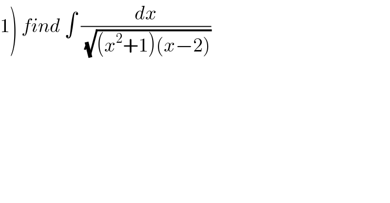 1) find ∫ (dx/( (√((x^2 +1)(x−2)))))  