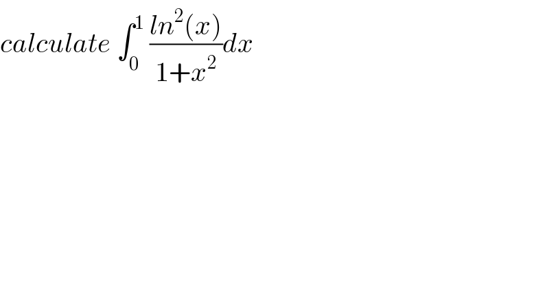 calculate ∫_0 ^1  ((ln^2 (x))/(1+x^2 ))dx  