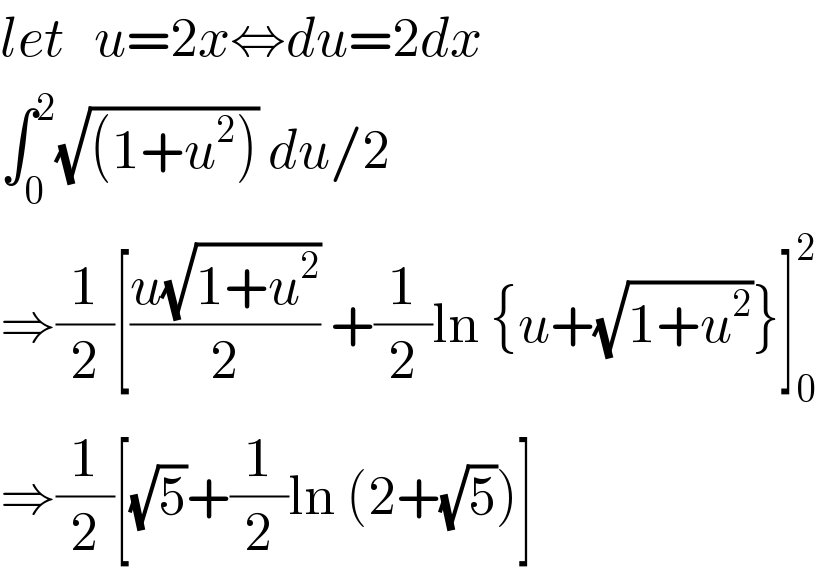 let   u=2x⇔du=2dx  ∫_0 ^2 (√((1+u^2 ))) du/2  ⇒(1/2)[((u(√(1+u^2 )))/2) +(1/2)ln {u+(√(1+u^2 ))}]_0 ^2   ⇒(1/2)[(√5)+(1/2)ln (2+(√5))]  