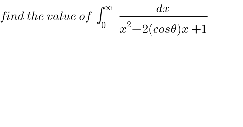 find the value of  ∫_0 ^∞    (dx/(x^2 −2(cosθ)x +1))  