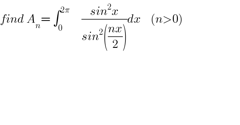 find A_n = ∫_0 ^(2π)      ((sin^2 x)/(sin^2 (((nx)/2))))dx    (n>0)  