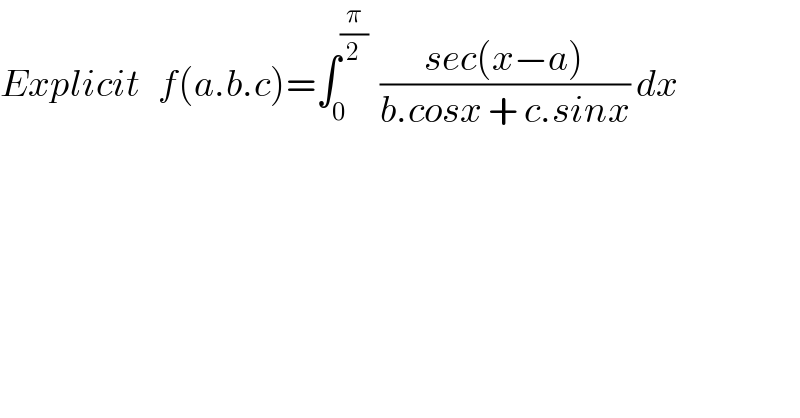 Explicit   f(a.b.c)=∫_0 ^(π/2)   ((sec(x−a))/(b.cosx + c.sinx)) dx    