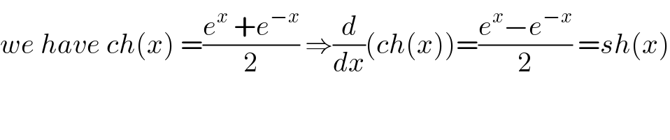 we have ch(x) =((e^x  +e^(−x) )/2) ⇒(d/dx)(ch(x))=((e^x −e^(−x) )/2) =sh(x)  