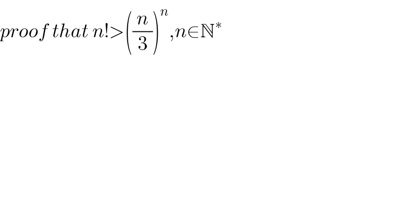 proof that n!>((n/3))^n ,n∈N^∗   