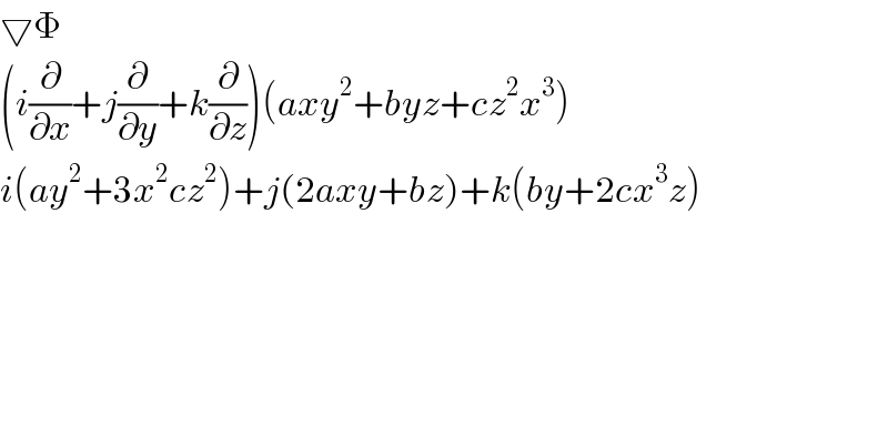 ▽Φ  (i(∂/∂x)+j(∂/∂y)+k(∂/∂z))(axy^2 +byz+cz^2 x^3 )  i(ay^2 +3x^2 cz^2 )+j(2axy+bz)+k(by+2cx^3 z)          