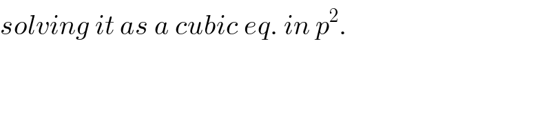 solving it as a cubic eq. in p^2 .  