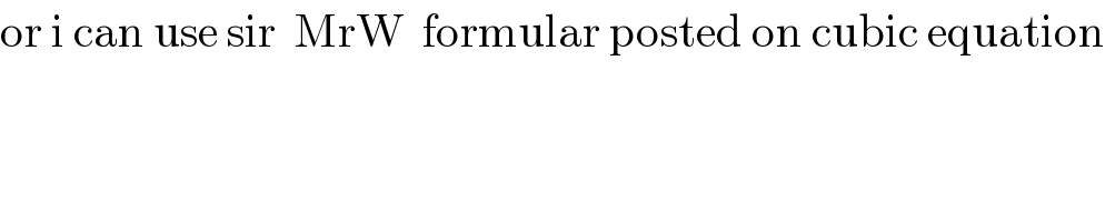 or i can use sir  MrW  formular posted on cubic equation  