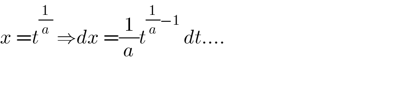 x =t^(1/a)  ⇒dx =(1/a)t^((1/a)−1)  dt....  