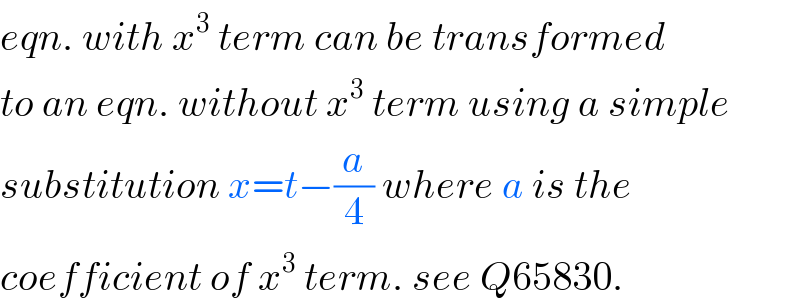 eqn. with x^3  term can be transformed  to an eqn. without x^3  term using a simple  substitution x=t−(a/4) where a is the  coefficient of x^3  term. see Q65830.  
