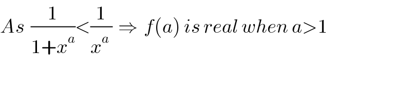 As  (1/(1+x^a ))<(1/(x^a  ))  ⇒  f(a) is real when a>1  