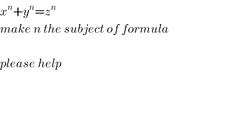 x^n +y^n =z^n     make n the subject of formula    please help  