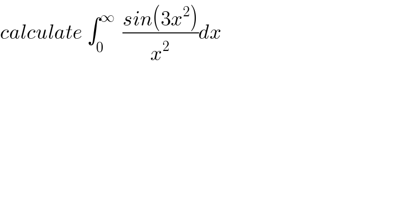calculate ∫_0 ^∞   ((sin(3x^2 ))/x^2 )dx   