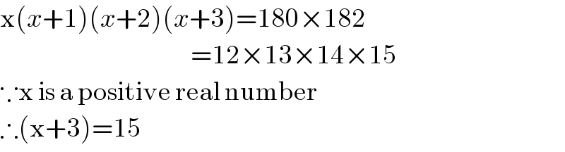 x(x+1)(x+2)(x+3)=180×182                                               =12×13×14×15  ∵x is a positive real number  ∴(x+3)=15  