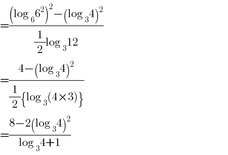 =(((log _6 6^2 )^2 −(log _3 4)^2 )/((1/2)log _3 12))  =((4−(log _3 4)^2 )/((1/2){log _3 (4×3)}))  =((8−2(log _3 4)^2 )/(log _3 4+1))  