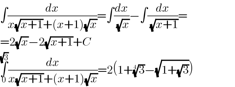 ∫(dx/(x(√(x+1))+(x+1)(√x)))=∫(dx/( (√x)))−∫(dx/( (√(x+1))))=  =2(√x)−2(√(x+1))+C  ∫_0 ^(√3) (dx/(x(√(x+1))+(x+1)(√x)))=2(1+(3)^(1/4) −(√(1+(√3))))  