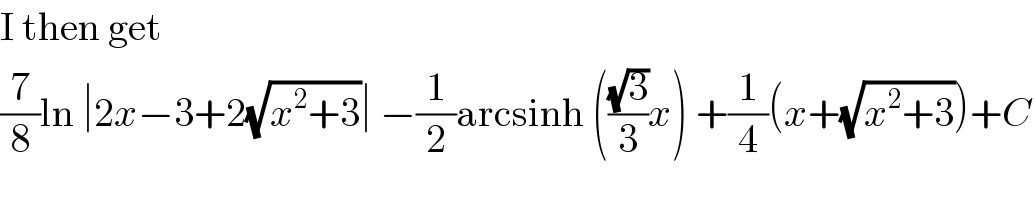 I then get  (7/8)ln ∣2x−3+2(√(x^2 +3))∣ −(1/2)arcsinh (((√3)/3)x) +(1/4)(x+(√(x^2 +3)))+C  