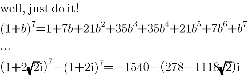well, just do it!  (1+b)^7 =1+7b+21b^2 +35b^3 +35b^4 +21b^5 +7b^6 +b^7   ...  (1+2(√2)i)^7 −(1+2i)^7 =−1540−(278−1118(√2))i  