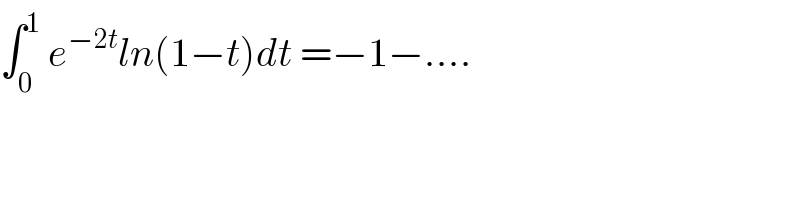 ∫_0 ^1  e^(−2t) ln(1−t)dt =−1−....  