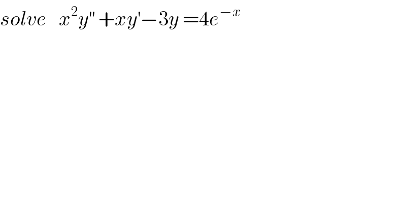 solve   x^2 y^(′′)  +xy^′ −3y =4e^(−x)   