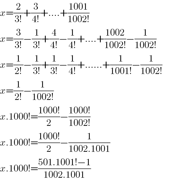 x=(2/(3!))+(3/(4!))+....+((1001)/(1002!))  x=(3/(3!))−(1/(3!))+(4/(4!))−(1/(4!))+....+((1002)/(1002!))−(1/(1002!))  x=(1/(2!))−(1/(3!))+(1/(3!))−(1/(4!))+......+(1/(1001!))−(1/(1002!))  x=(1/(2!))−(1/(1002!))  x.1000!=((1000!)/2)−((1000!)/(1002!))  x.1000!=((1000!)/2)−(1/(1002.1001))  x.1000!=((501.1001!−1)/(1002.1001))    