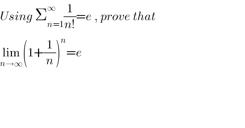Using Σ_(n=1) ^∞ (1/(n!))=e , prove that  lim_(n→∞) (1+(1/n))^n =e  