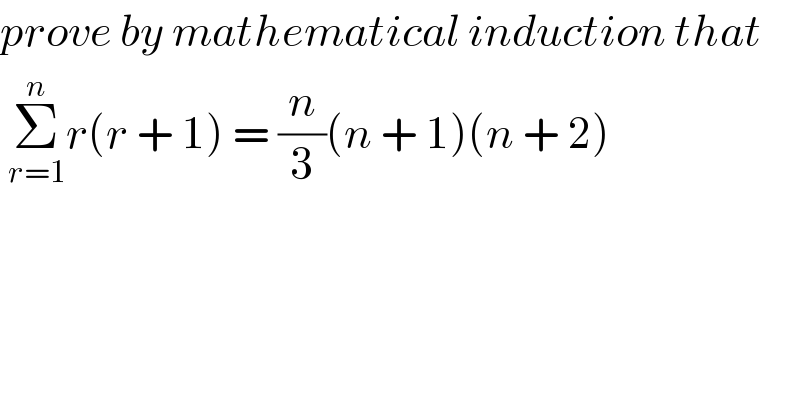 prove by mathematical induction that    Σ_(r=1) ^n r(r + 1) = (n/3)(n + 1)(n + 2)  
