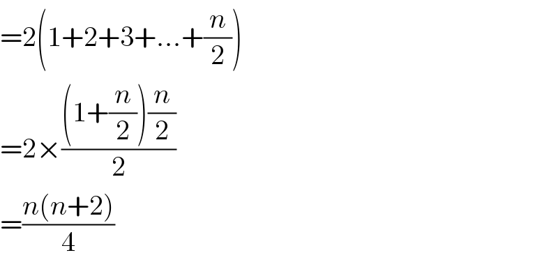 =2(1+2+3+...+(n/2))  =2×(((1+(n/2))(n/2))/2)  =((n(n+2))/4)  