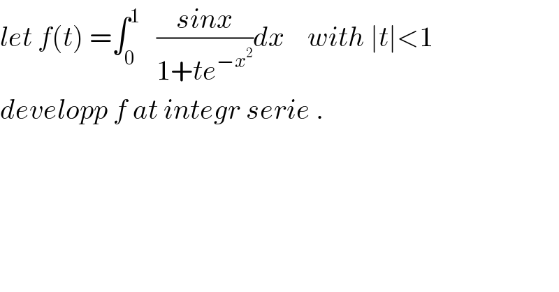 let f(t) =∫_0 ^1    ((sinx)/(1+te^(−x^2 ) ))dx    with ∣t∣<1  developp f at integr serie .  