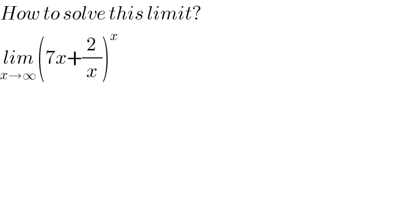 How to solve this limit?  lim_(x→∞) (7x+(2/x))^x   