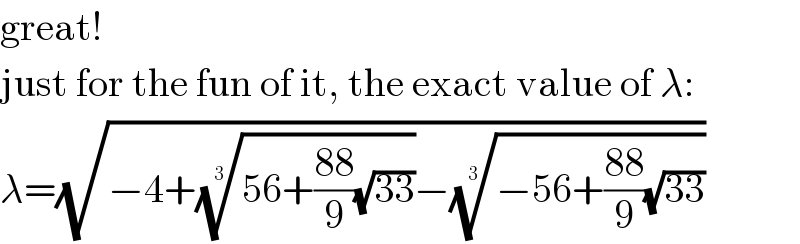 great!  just for the fun of it, the exact value of λ:  λ=(√(−4+((56+((88)/9)(√(33))))^(1/3) −((−56+((88)/9)(√(33))))^(1/3) ))  