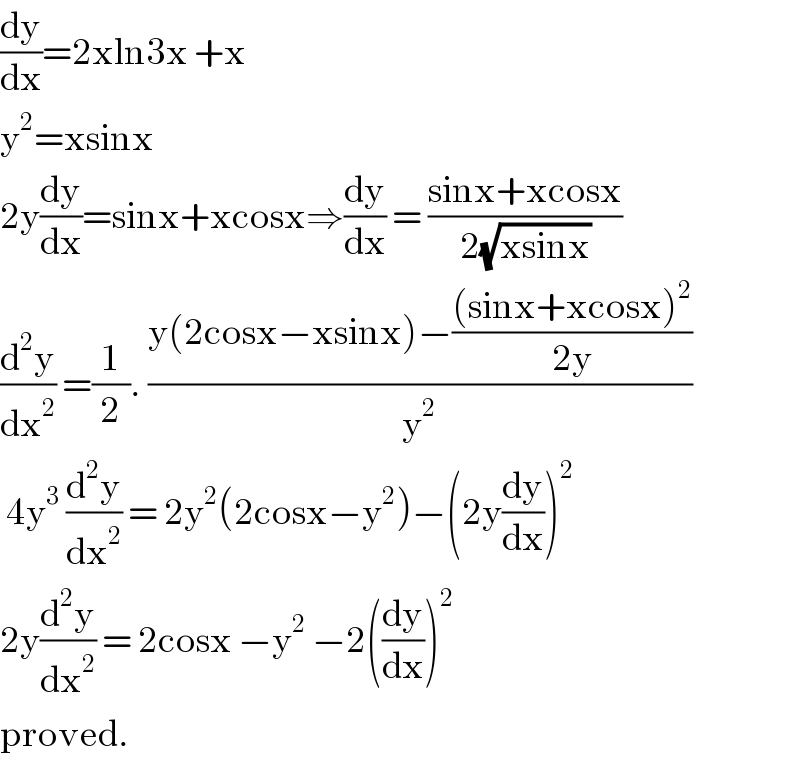 (dy/dx)=2xln3x +x  y^2 =xsinx  2y(dy/dx)=sinx+xcosx⇒(dy/dx) = ((sinx+xcosx)/(2(√(xsinx))))  (d^2 y/dx^2 ) =(1/2). ((y(2cosx−xsinx)−(((sinx+xcosx)^2 )/(2y)))/y^2 )   4y^3  (d^2 y/dx^2 ) = 2y^2 (2cosx−y^2 )−(2y(dy/dx))^2   2y(d^2 y/dx^2 ) = 2cosx −y^2  −2((dy/dx))^2   proved.  