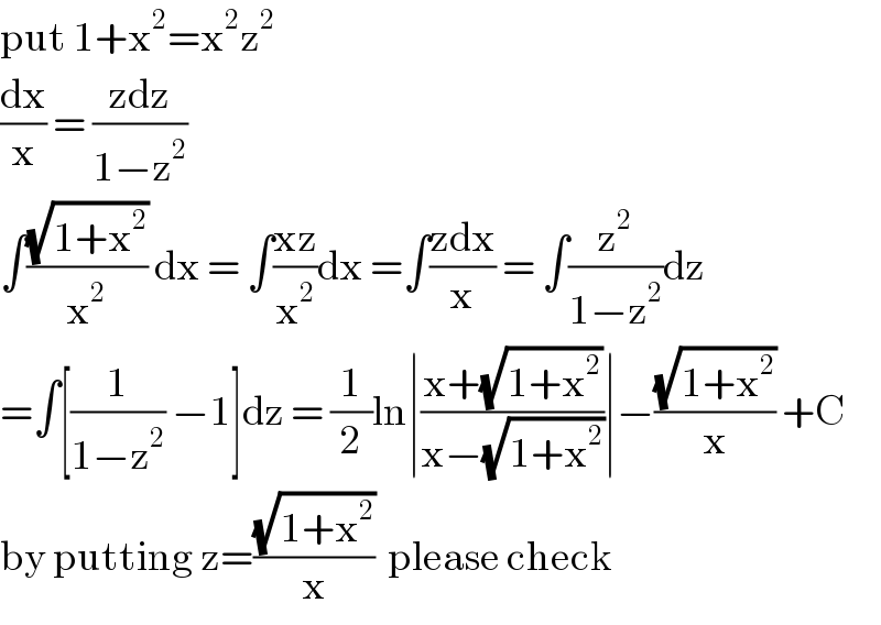 put 1+x^2 =x^2 z^2   (dx/x) = ((zdz)/(1−z^2 ))     ∫((√(1+x^2 ))/x^2 ) dx = ∫((xz)/x^2 )dx =∫((zdx)/x) = ∫(z^2 /(1−z^2 ))dz  =∫[(1/(1−z^2 )) −1]dz = (1/2)ln∣((x+(√(1+x^2 )))/(x−(√(1+x^2 ))))∣−((√(1+x^2 ))/x) +C  by putting z=((√(1+x^2 ))/x)  please check  