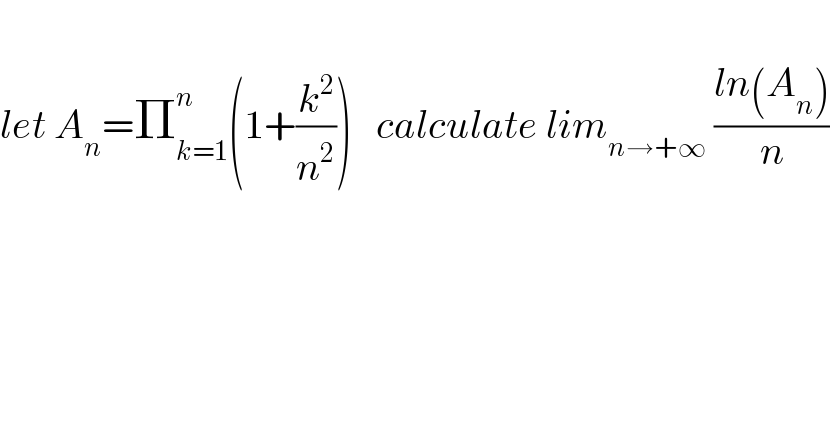   let A_n =Π_(k=1) ^n (1+(k^2 /n^2 ))   calculate lim_(n→+∞)  ((ln(A_n ))/n)  