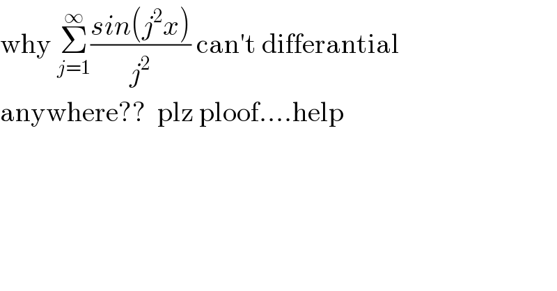 why Σ_(j=1) ^∞ ((sin(j^2 x))/j^2 ) can′t differantial  anywhere??  plz ploof....help  