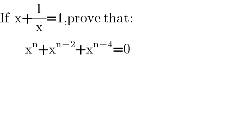 If  x+(1/x)=1,prove that:            x^n +x^(n−2) +x^(n−4) =0  