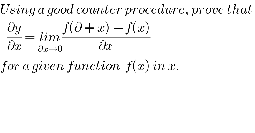 Using a good counter procedure, prove that      (∂y/∂x) = lim_(∂x→0) ((f(∂ + x) −f(x))/∂x)  for a given function  f(x) in x.  