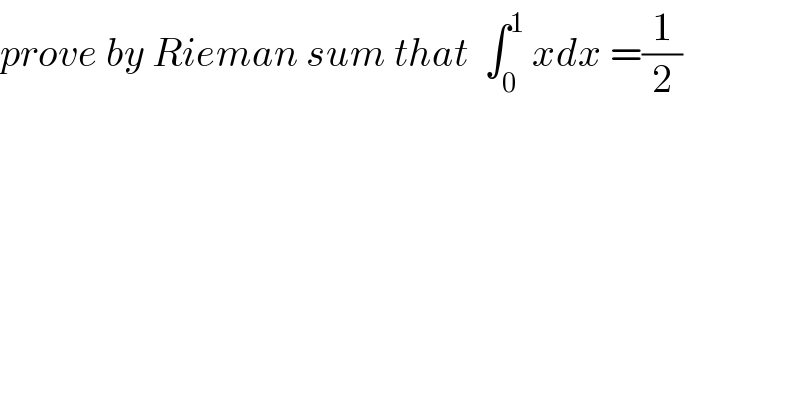prove by Rieman sum that  ∫_0 ^1  xdx =(1/2)  