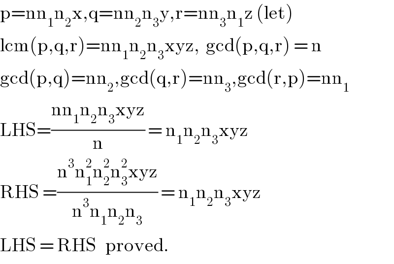 p=nn_1 n_2 x,q=nn_2 n_3 y,r=nn_3 n_1 z (let)  lcm(p,q,r)=nn_1 n_2 n_3 xyz,  gcd(p,q,r) = n  gcd(p,q)=nn_2 ,gcd(q,r)=nn_3 ,gcd(r,p)=nn_1   LHS=((nn_1 n_2 n_3 xyz)/n) = n_1 n_2 n_3 xyz  RHS =((n^3 n_1 ^2 n_2 ^2 n_3 ^2 xyz)/(n^3 n_1 n_2 n_3 )) = n_1 n_2 n_3 xyz  LHS = RHS   proved.  