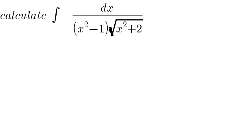 calculate  ∫      (dx/((x^2 −1)(√(x^2 +2))))  