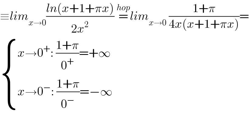 ≡lim_(x→0) ((ln(x+1+πx))/(2x^2 )) =^(hop) lim_(x→0)  ((1+π)/(4x(x+1+πx)))=   { ((x→0^+ : ((1+π)/0^+ )=+∞)),((x→0^− : ((1+π)/0^− )=−∞)) :}  