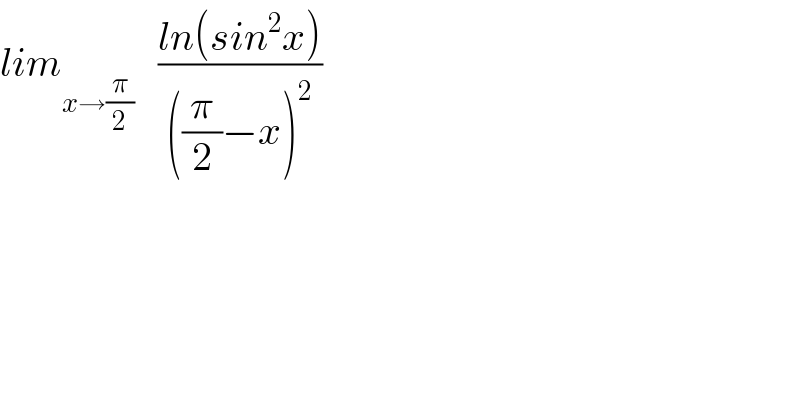 lim_(x→(π/2))    ((ln(sin^2 x))/(((π/2)−x)^2 ))    