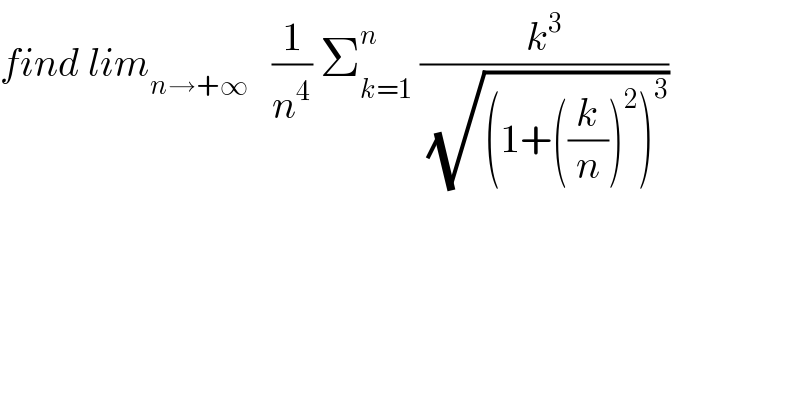 find lim_(n→+∞)    (1/n^4 ) Σ_(k=1) ^n  (k^3 /(√((1+((k/n))^2 )^3 )))  