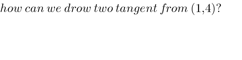 how can we drow two tangent from (1,4)?  