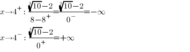 x→4^+  :  ((((10))^(1/3) −2)/(8−8^+ ))=((((10))^(1/3) −2)/0^− )=−∞  x→4^−  :  ((((10))^(1/3) −2)/0^+ )=+∞  