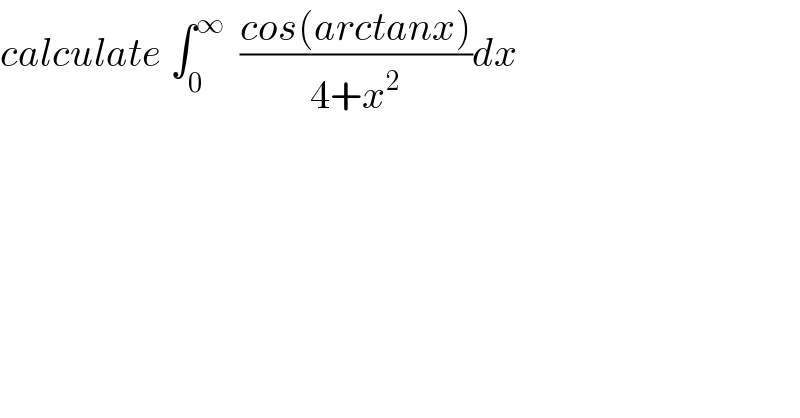 calculate ∫_0 ^∞   ((cos(arctanx))/(4+x^2 ))dx  