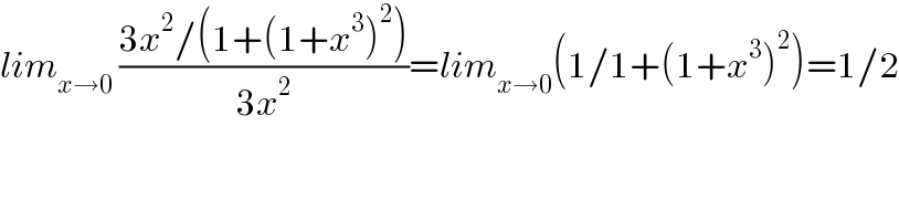lim_(x→0)  ((3x^2 /(1+(1+x^3 )^2 ))/(3x^2 ))=lim_(x→0) (1/1+(1+x^3 )^2 )=1/2  