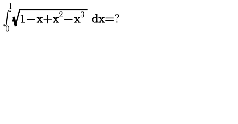 ∫_(  0) ^(       1) (√(1−x+x^2 −x^3  ))  dx=?  